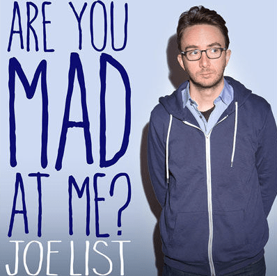 Joe  List: Are You Mad At Me?