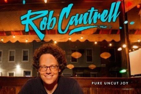 Rob Cantrell: "Pure Uncut Joy"